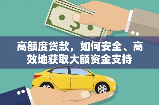庄河高额度贷款，如何安全、高效地获取大额资金支持