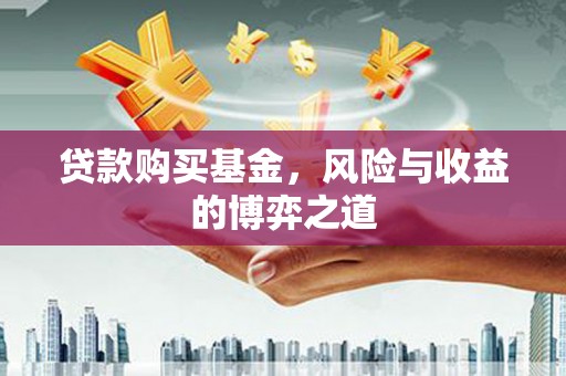 庄河贷款购买基金，风险与收益的博弈之道