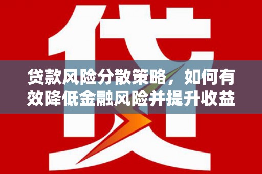 庄河贷款风险分散策略，如何有效降低金融风险并提升收益