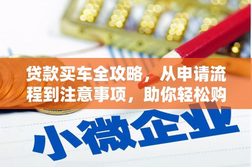 庄河贷款买车全攻略，从申请流程到注意事项，助你轻松购车